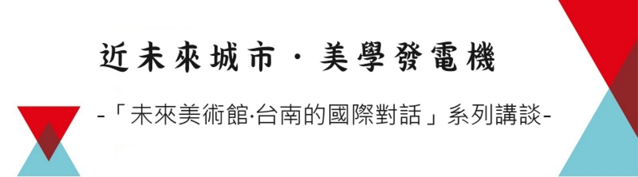 「未來美術館‧台南的國際對話」系列講談